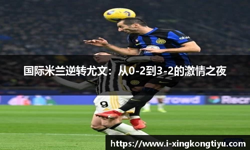 国际米兰逆转尤文：从0-2到3-2的激情之夜